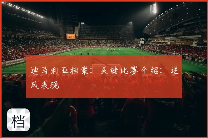 迪马利亚档案：关键比赛介绍：逆风表现